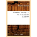 Étienne Charavay: Sa Vie Et Ses Travaux (Éd.1900)