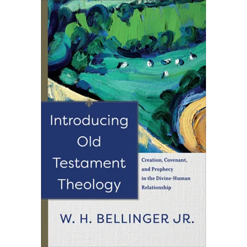 Introducing Old Testament Theology: Creation, Covenant, and Prophecy in the Divine-Human Relationship