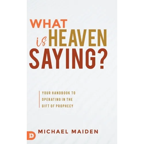 What is Heaven Saying?: Your Handbook to Operating in the Gift of Prophecy