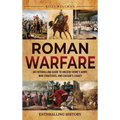Roman Warfare: An Enthralling Guide to Ancient Rome's Army, War Strategies, and Caesar's Legacy