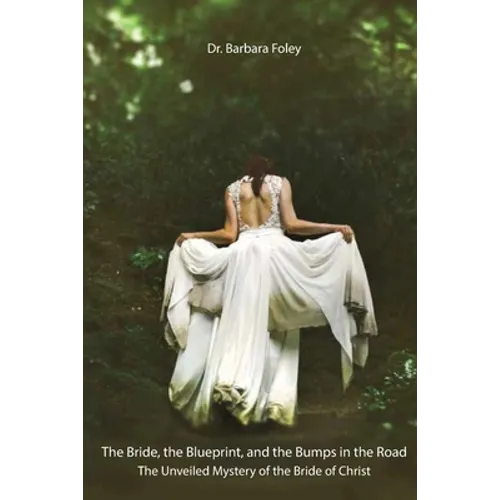 The Bride, the Blueprint, and the Bumps in the Road: The Unveiled Mystery of the Bride of Christ