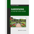 Gardening: A Step-By-Step Guide