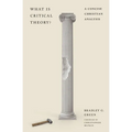 What Is Critical Theory?: A Concise Christian Analysis