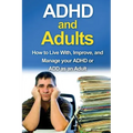 ADHD and Adults: How to live with, improve, and manage your ADHD or ADD as an adult