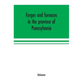 Forges and furnaces in the province of Pennsylvania