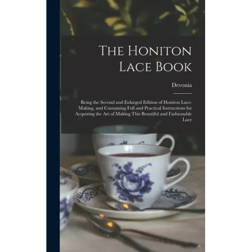 The Honiton Lace Book: Being the Second and Enlarged Edition of Honiton Lace-making, and Containing Full and Practical Instructions for Acqui