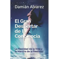 El Gran Despertar de la Conciencia: La Realidad de la Vida Y La Mentira de la Realidad