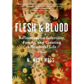 Flesh & Blood: Reflections on Infertility, Family, and Creating a Bountiful Life: A Memoir