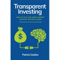 Transparent Investing: How to Play the Stock Market without Getting Played