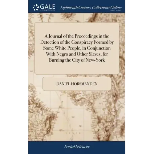 A Journal of the Proceedings in the Detection of the Conspiracy Formed by Some White People, in Conjunction With Negro and Other Slaves, for Burning t