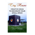 Tiny Houses: Creative Ideas To Decorate Your Small Space