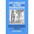 Lay Theology in the Reformation: Popular Pamphleteers in Southwest Germany 1521 1525