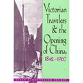 Victorian Travelers and the Opening of China 1842-1907