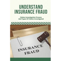 Understand Insurance Fraud: Claims Investigation Process And Types Of Claims Investigated: Insurance Fraud Files