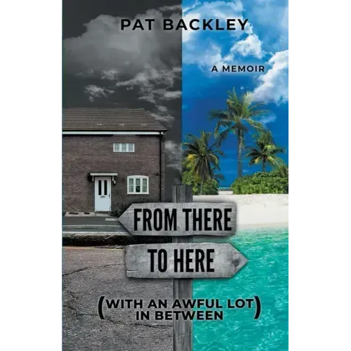 From There To Here (With An Awful Lot In Between): A Memoir
