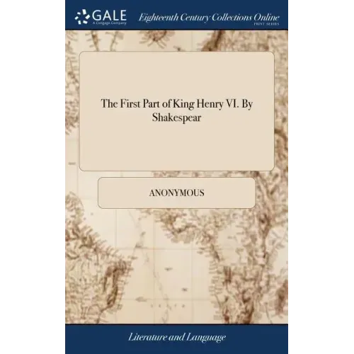 The First Part of King Henry VI. By Shakespear