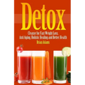 Detox: Cleanse for Fast Weight Loss, Anti Aging, Holistic Healing, and Better Health