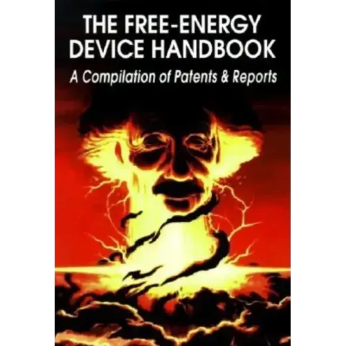 The Free-Energy Device Handbook: A Compilation of Patents & Reports