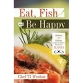 Eat, Fish and Be Happy: Salmon and Halibut Recipes to Celebrate the Taste of Alaska