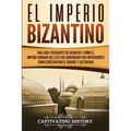 El Imperio bizantino: Una guía fascinante de Bizancio y cómo el Imperio romano del este fue gobernado por emperadores como Constantino el Grande y Jus