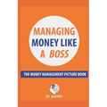 Managing Money Like a Boss: The Money Management Picture Book: A Guide on how to take charge of your personal finances. Money is not boring and in