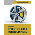 Autodesk Inventor 2019 For Beginners: Part Modeling, Assemblies, and Drawings