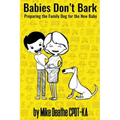 Babies Don't Bark: Preparing The Family Dog For The New Baby