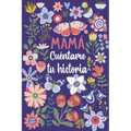 Mamá Cuéntame tu historia: Un libro personalizado sobre la vida de tu Madre