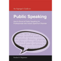 An Asperger's Guide to Public Speaking: How to Excel at Public Speaking for Professionals with Autism Spectrum Disorder