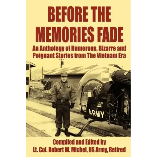 Before the Memories Fade: An Anthology of Humorous, Bizarre and Poignant Stories from the Vietnam Era