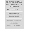 The 5 Priorities of Soul Energy Mastery: How to Align with the Purpose, Potential, and Possibilities of your Soul's Mission