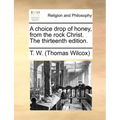 A Choice Drop of Honey, from the Rock Christ. the Thirteenth Edition.
