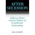 After Secession: Jefferson Davis and the Failure of Confederate Nationalism