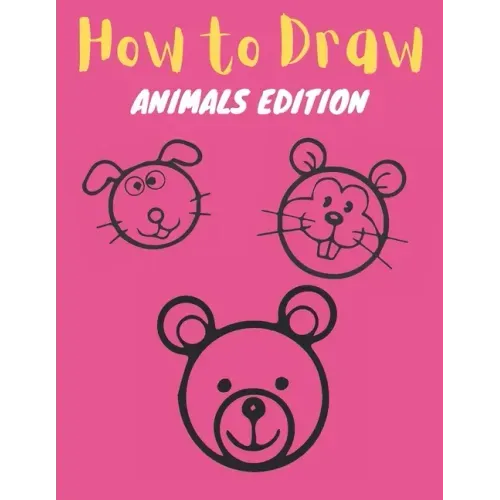 How to Draw: Animals Edition: Learn How to Draw Simple, Cute, Sweet Animals, Step by Step for Kids
