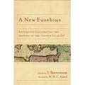 A New Eusebius: Documents Illustrating the History of the Church to Ad 337