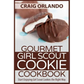 Gourmet Girl Scout Cookie Cookbook: Start Enjoying Girl Scout Cookies the Right Way