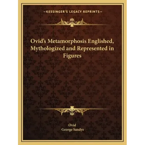 Ovid's Metamorphosis Englished, Mythologized and Represented in Figures