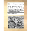 The Life of Mrs. Robertson, (a Tale of Truth as Well as of Sorrow) Who, Though a Grand-Daughter of Charles II. Has Been Reduced, ... to the Greatest P