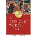 The Difficult Words of Jesus Leader Guide: A Beginner's Guide to His Most Perplexing Teachings