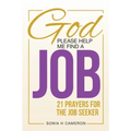 God, Please Help Me Find a Job: 21 Prayers for the Job Seeker