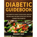 Diabetic Guidebook: The Diabetics guide to delicious, healthy recipes and the most effective tips for combatting diabetes