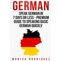 German: Speak German In 7 Days Or Less - Premium Guide To Speaking Basic German Quickly