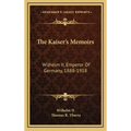 The Kaiser's Memoirs: Wilhelm II, Emperor of Germany, 1888-1918