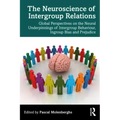 The Neuroscience of Intergroup Relations: Global Perspectives on the Neural Underpinnings of Intergroup Behaviour, Ingroup Bias and Prejudice