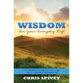 Wisdom for Your Everyday Life: 160 Devotions to Help You Live a Life That's Impactful and Fulfilling