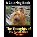 The Thoughts of My Australian Terrier: A Coloring Book