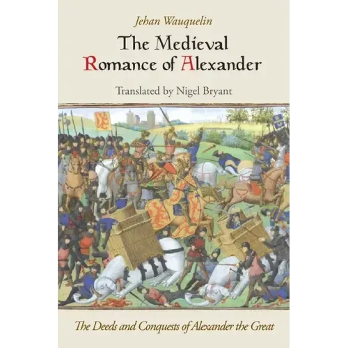 The Medieval Romance of Alexander: The Deeds and Conquests of Alexander the Great