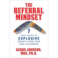 The Referral Mindset: 7 Easy Steps to EXPLOSIVE Growth From Your Own Customers