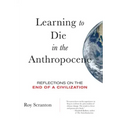 Learning to Die in the Anthropocene: Reflections on the End of a Civilization