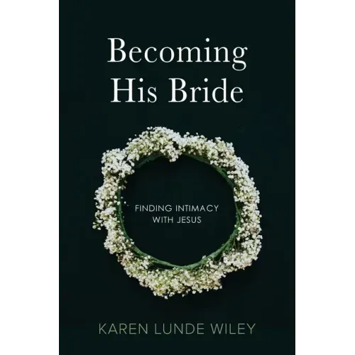 Becoming His Bride: Finding Intimacy with Jesus